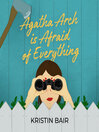 Cover image for Agatha Arch is Afraid of Everything